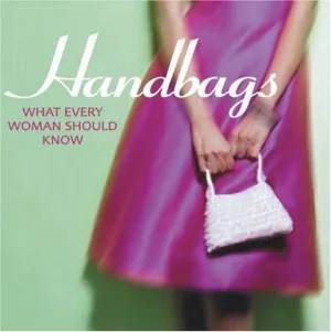 Handbags: What Every Woman Should Know Hardcover – Bargain Price, September 30, 2006
